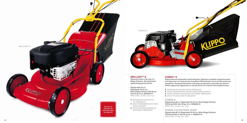 mva) n OPPSAMLING GIR REN OG FIN GRESSPLEN n GOD FREMKOMMELIGHET MED BAKHJULSDRIFT n STORT OPPSAMLINGSVOLUM GIR FÆRRE TØMMINGER COBRA s Klippos absolutte toppmodell med Kombisystem.