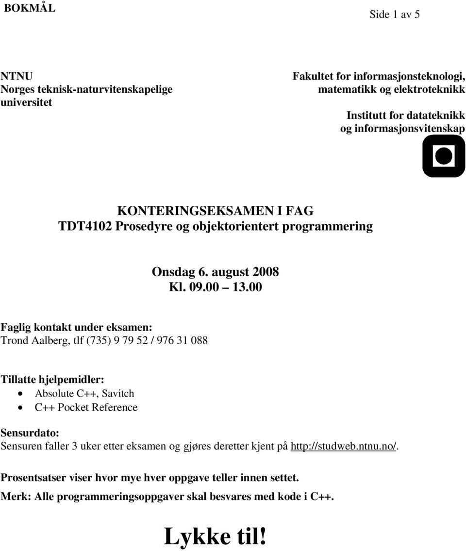 00 Faglig kontakt under eksamen: Trond Aalberg, tlf (735) 9 79 52 / 976 31 088 Tillatte hjelpemidler: Absolute C++, Savitch C++ Pocket Reference Sensurdato: Sensuren