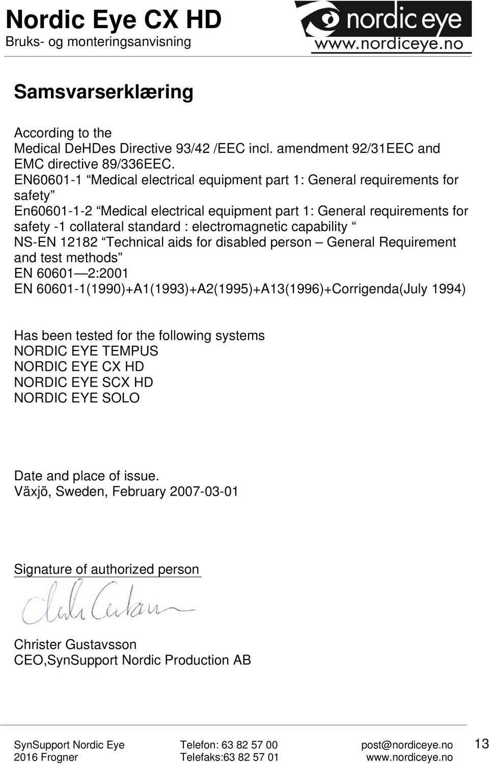 electromagnetic capability NS-EN 12182 Technical aids for disabled person General Requirement and test methods EN 60601 2:2001 EN 60601-1(1990)+A1(1993)+A2(1995)+A13(1996)+Corrigenda(July