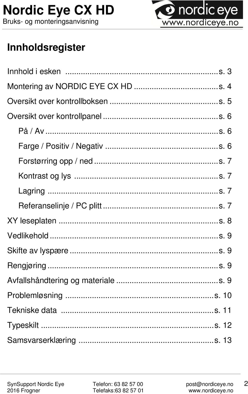 .. s. 7 XY leseplaten... s. 8 Vedlikehold... s. 9 Skifte av lyspære... s. 9 Rengjøring... s. 9 Avfallshåndtering og materiale... s. 9 Problemløsning.