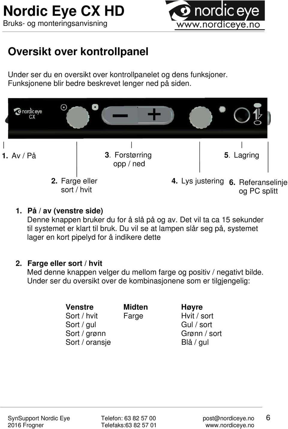 Det vil ta ca 15 sekunder til systemet er klart til bruk. Du vil se at lampen slår seg på, systemet lager en kort pipelyd for å indikere dette 2.