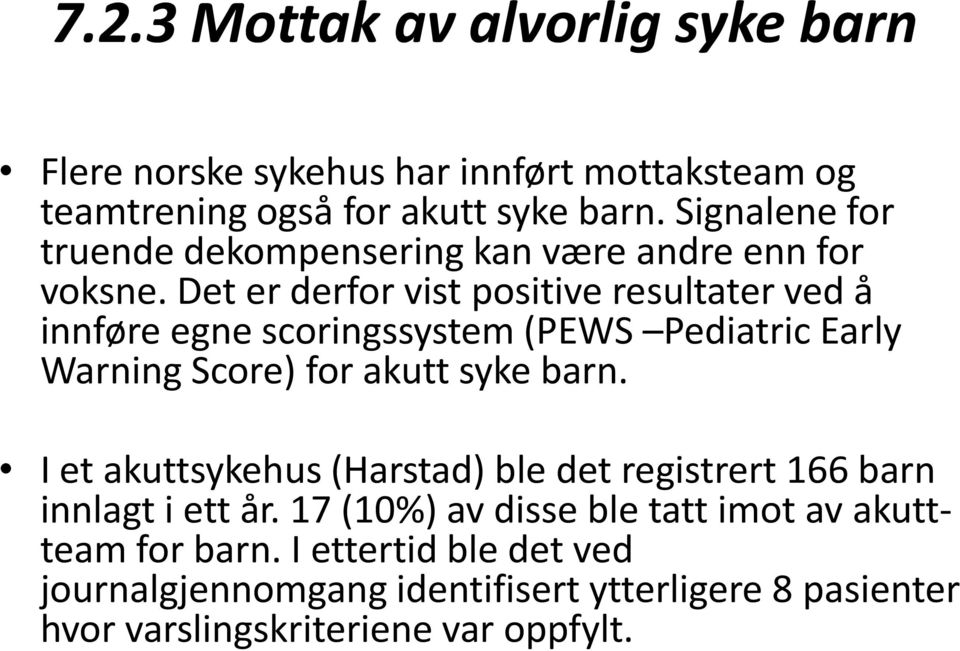 Det er derfor vist positive resultater ved å innføre egne scoringssystem (PEWS Pediatric Early Warning Score) for akutt syke barn.