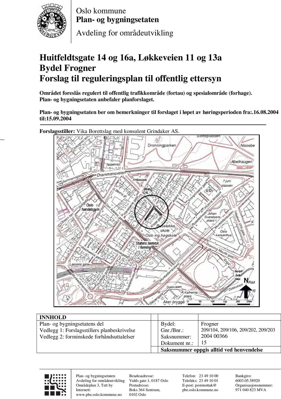 Plan- og bygningsetaten ber om bemerkninger til forslaget i løpet av høringsperioden fra:.16.08.2004 til:15.09.2004 Forslagsstiller: Vika Borettslag med konsulent Grindaker AS.