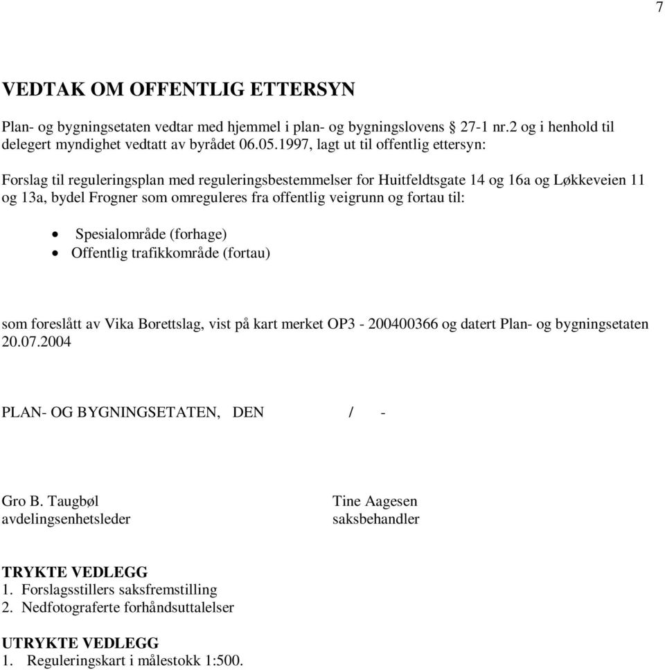 veigrunn og fortau til: Spesialområde (forhage) Offentlig trafikkområde (fortau) som foreslått av Vika Borettslag, vist på kart merket OP3-200400366 og datert Plan- og bygningsetaten 20.07.