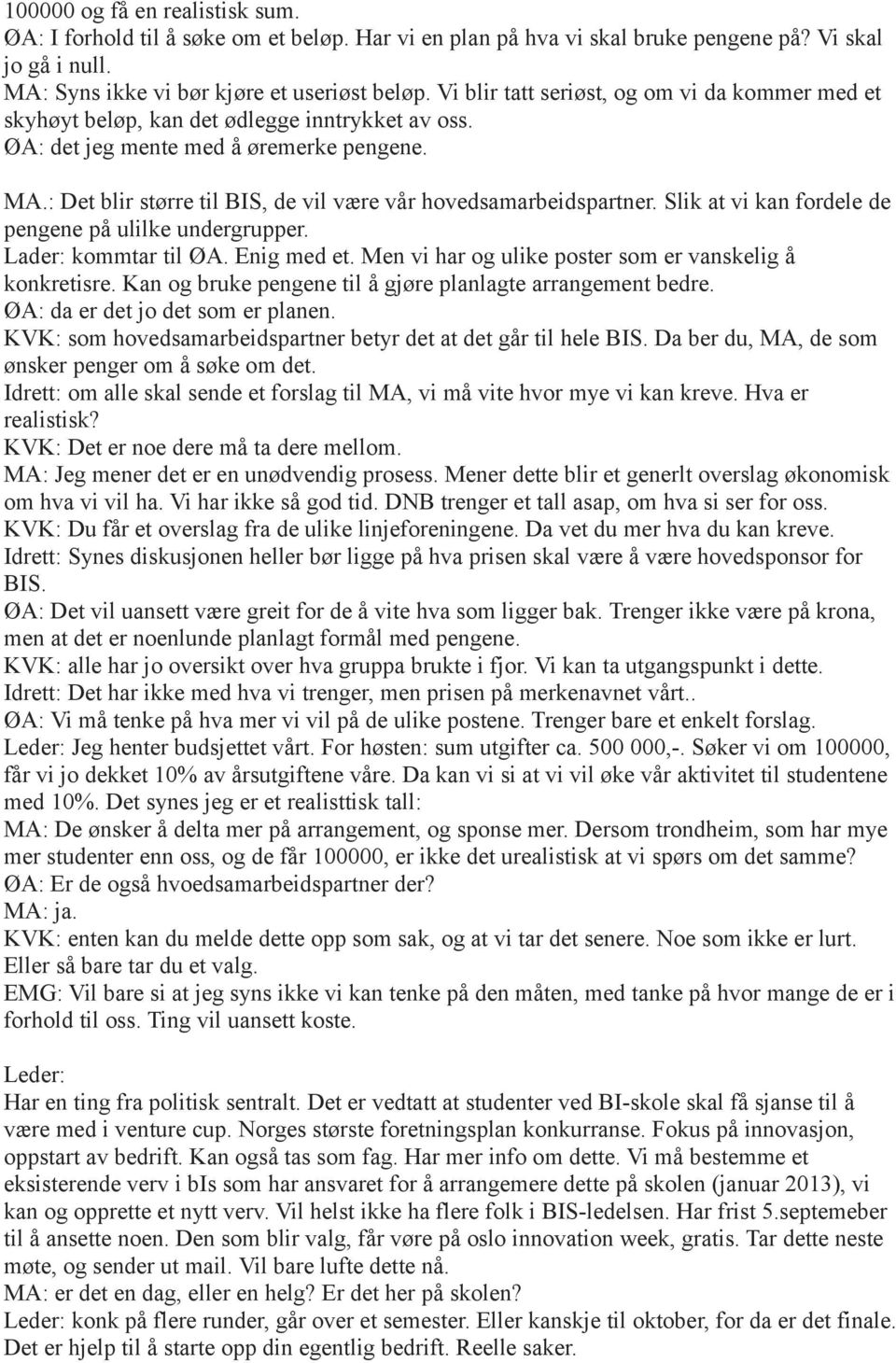 : Det blir større til BIS, de vil være vår hovedsamarbeidspartner. Slik at vi kan fordele de pengene på ulilke undergrupper. Lader: kommtar til ØA. Enig med et.