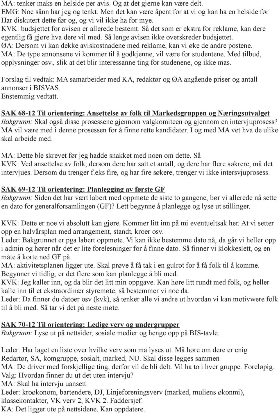 Så lenge avisen ikke overskreder budsjettet. ØA: Dersom vi kan dekke aviskostnadene med reklame, kan vi øke de andre postene. MA: De type annonsene vi kommer til å godkjenne, vil være for studentene.