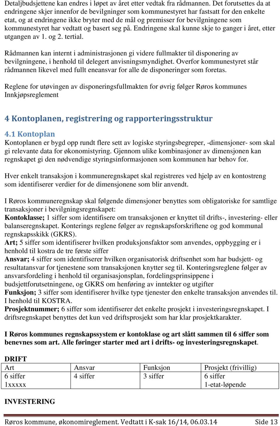 kommunestyret har vedtatt og basert seg på. Endringene skal kunne skje to ganger i året, etter utgangen av 1. og 2. tertial.