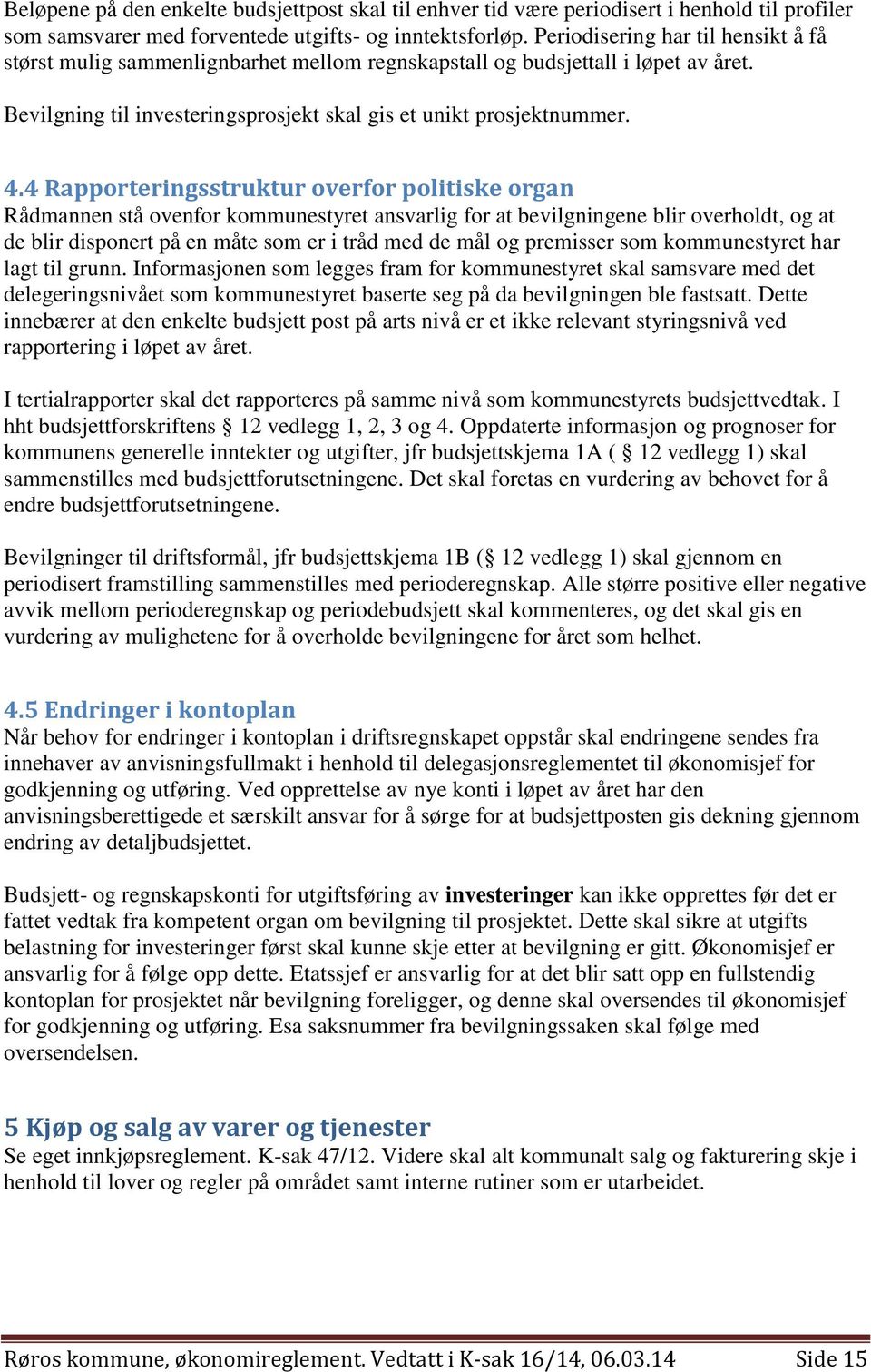 4 Rapporteringsstruktur overfor politiske organ Rådmannen stå ovenfor kommunestyret ansvarlig for at bevilgningene blir overholdt, og at de blir disponert på en måte som er i tråd med de mål og