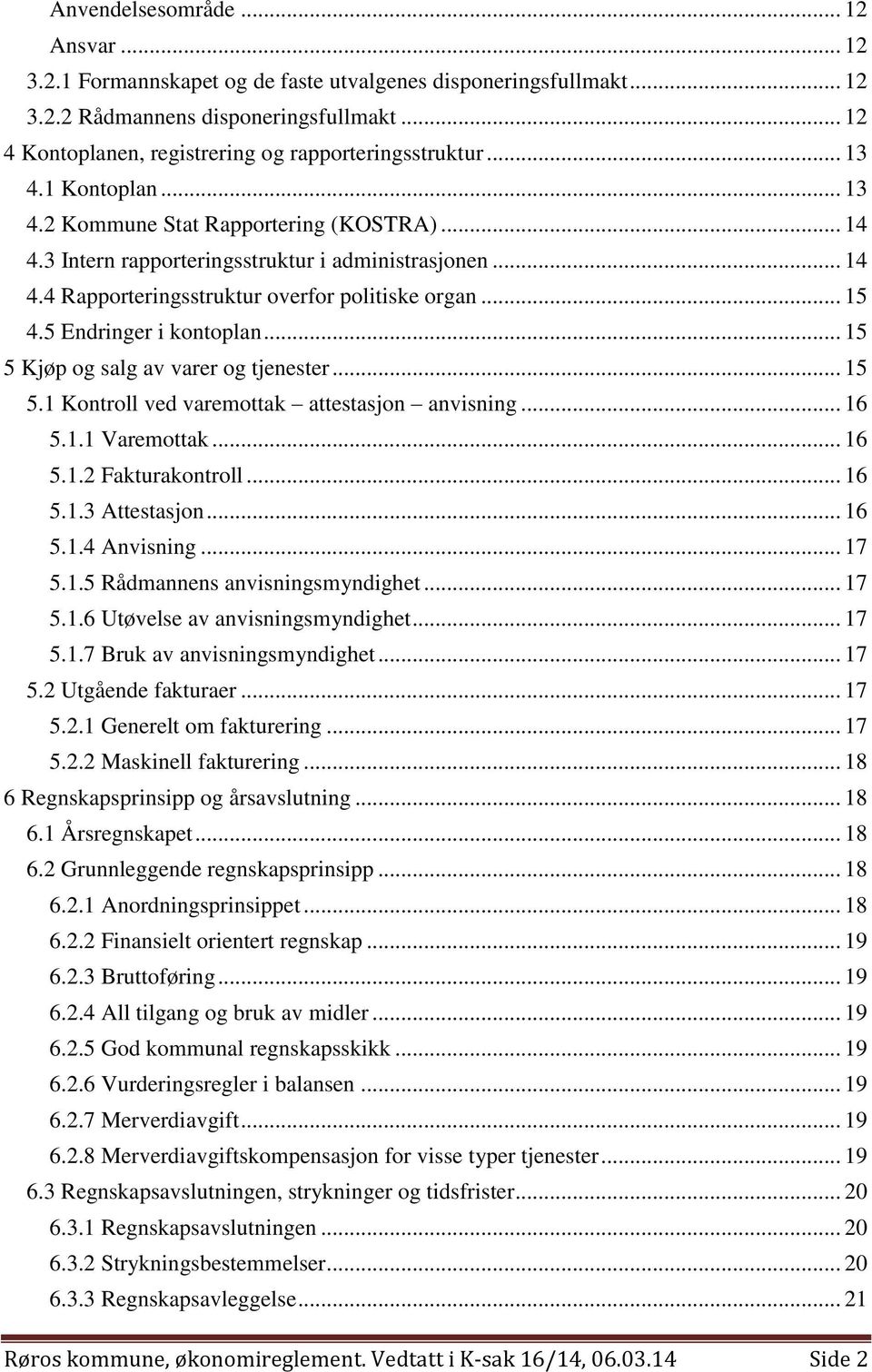 .. 15 4.5 Endringer i kontoplan... 15 5 Kjøp og salg av varer og tjenester... 15 5.1 Kontroll ved varemottak attestasjon anvisning... 16 5.1.1 Varemottak... 16 5.1.2 Fakturakontroll... 16 5.1.3 Attestasjon.