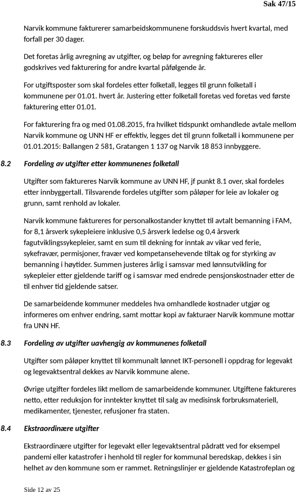 For utgiftsposter som skal fordeles etter folketall, legges til grunn folketall i kommunene per 01.01. hvert år. Justering etter folketall foretas ved foretas ved første fakturering etter 01.01. For fakturering fra og med 01.