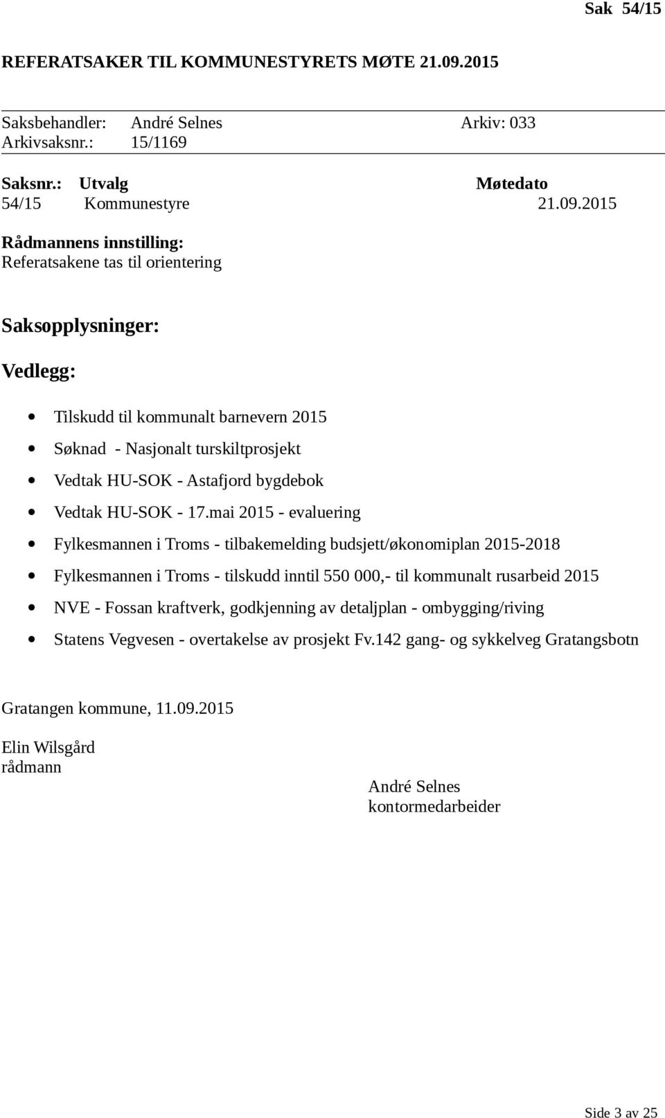 2015 Rådmannens innstilling: Referatsakene tas til orientering Saksopplysninger: Vedlegg: Tilskudd til kommunalt barnevern 2015 Søknad - Nasjonalt turskiltprosjekt Vedtak HU-SOK - Astafjord bygdebok