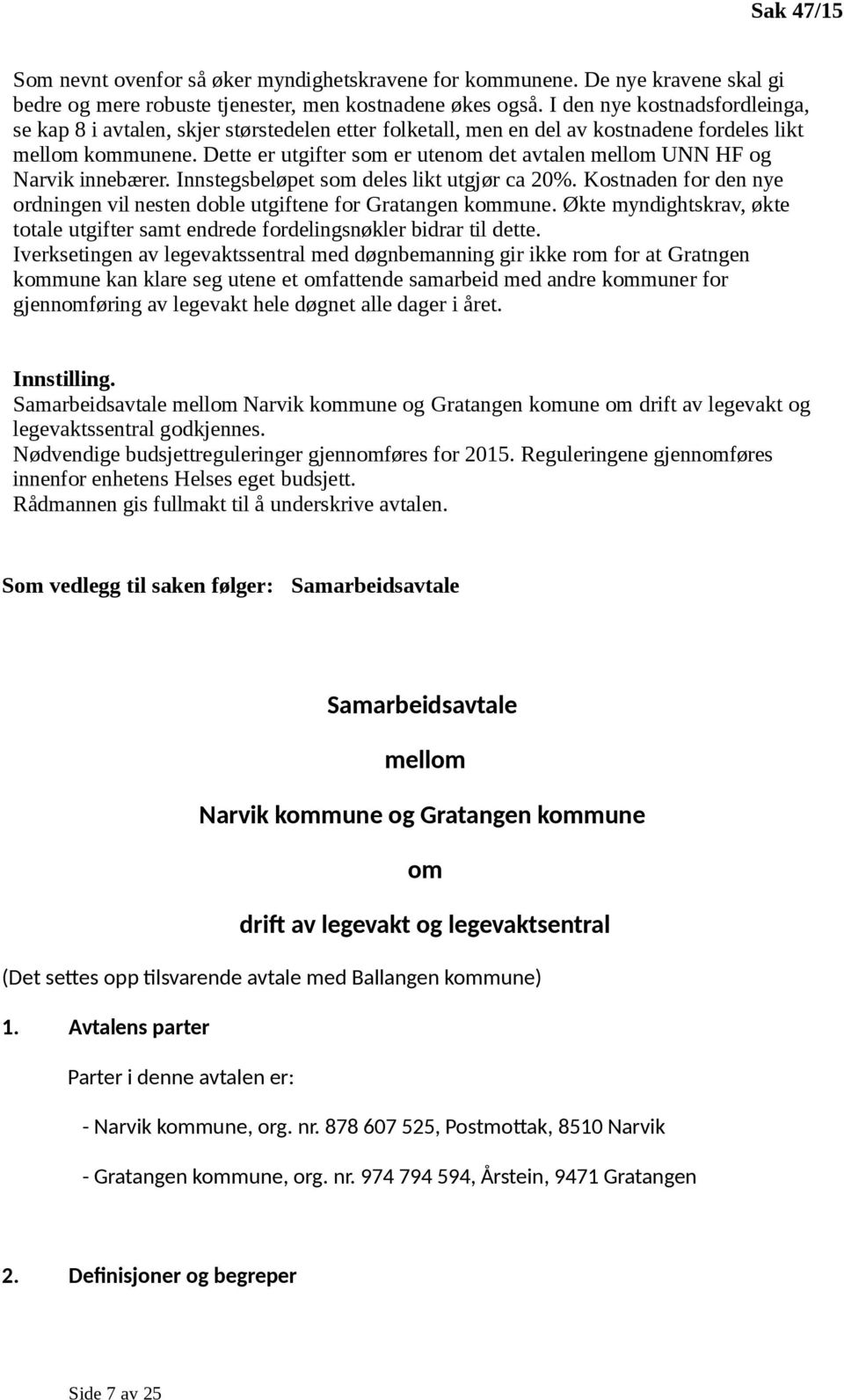 Dette er utgifter som er utenom det avtalen mellom UNN HF og Narvik innebærer. Innstegsbeløpet som deles likt utgjør ca 20%.