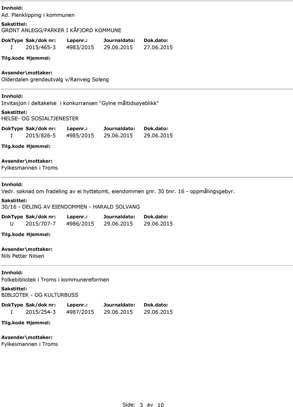 SOSALTJENESTER 2015/826-5 4985/2015 nnhold: Vedr. søknad om fradeling av ei hyttetomt, eiendommen gnr. 30 bnr. 16 - oppmålingsgebyr.