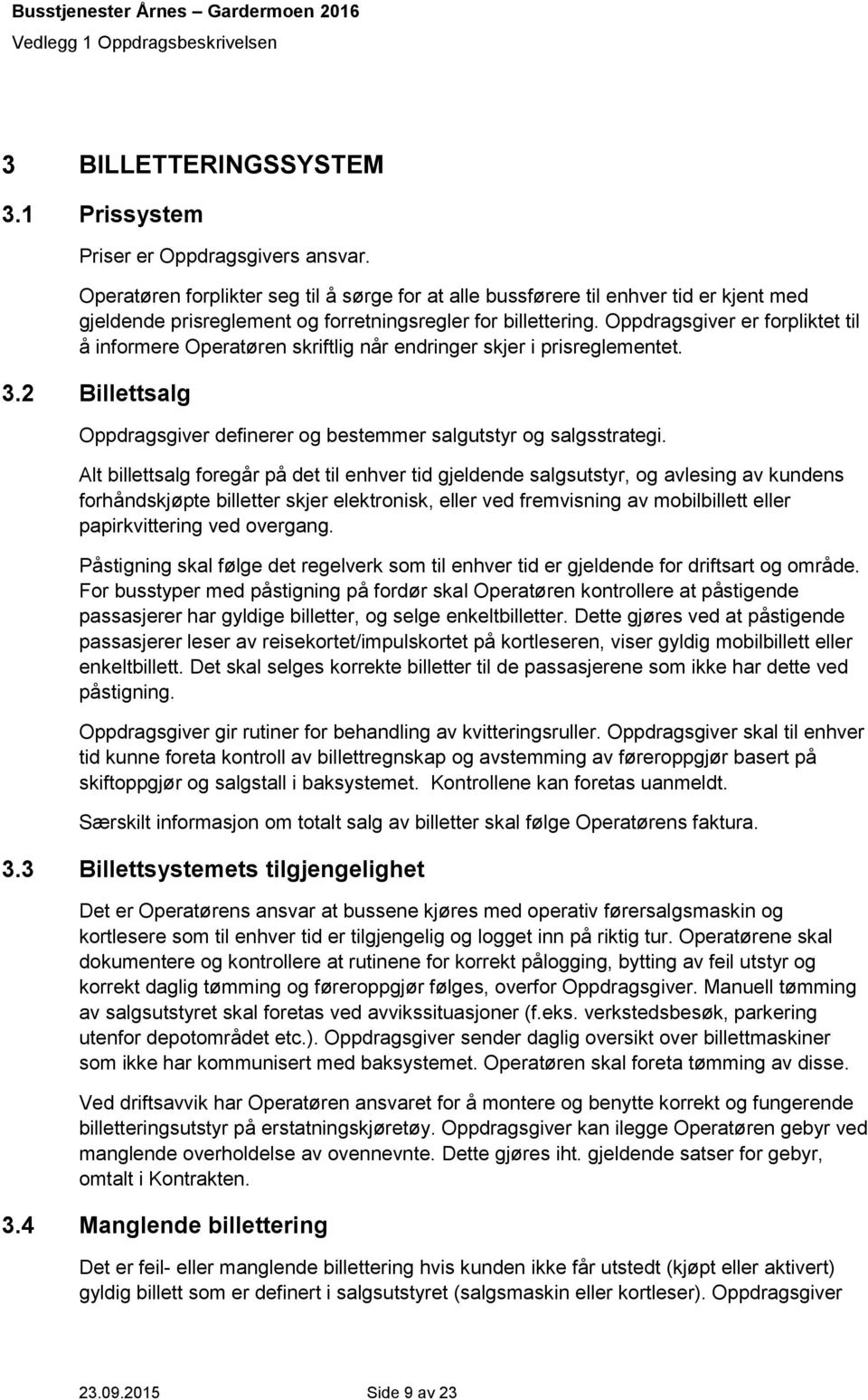 Oppdragsgiver er forpliktet til å informere Operatøren skriftlig når endringer skjer i prisreglementet. 3.2 Billettsalg Oppdragsgiver definerer og bestemmer salgutstyr og salgsstrategi.