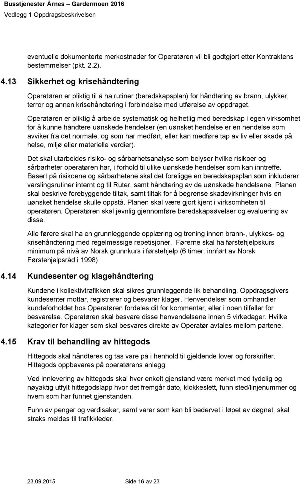 Operatøren er pliktig å arbeide systematisk og helhetlig med beredskap i egen virksomhet for å kunne håndtere uønskede hendelser (en uønsket hendelse er en hendelse som avviker fra det normale, og