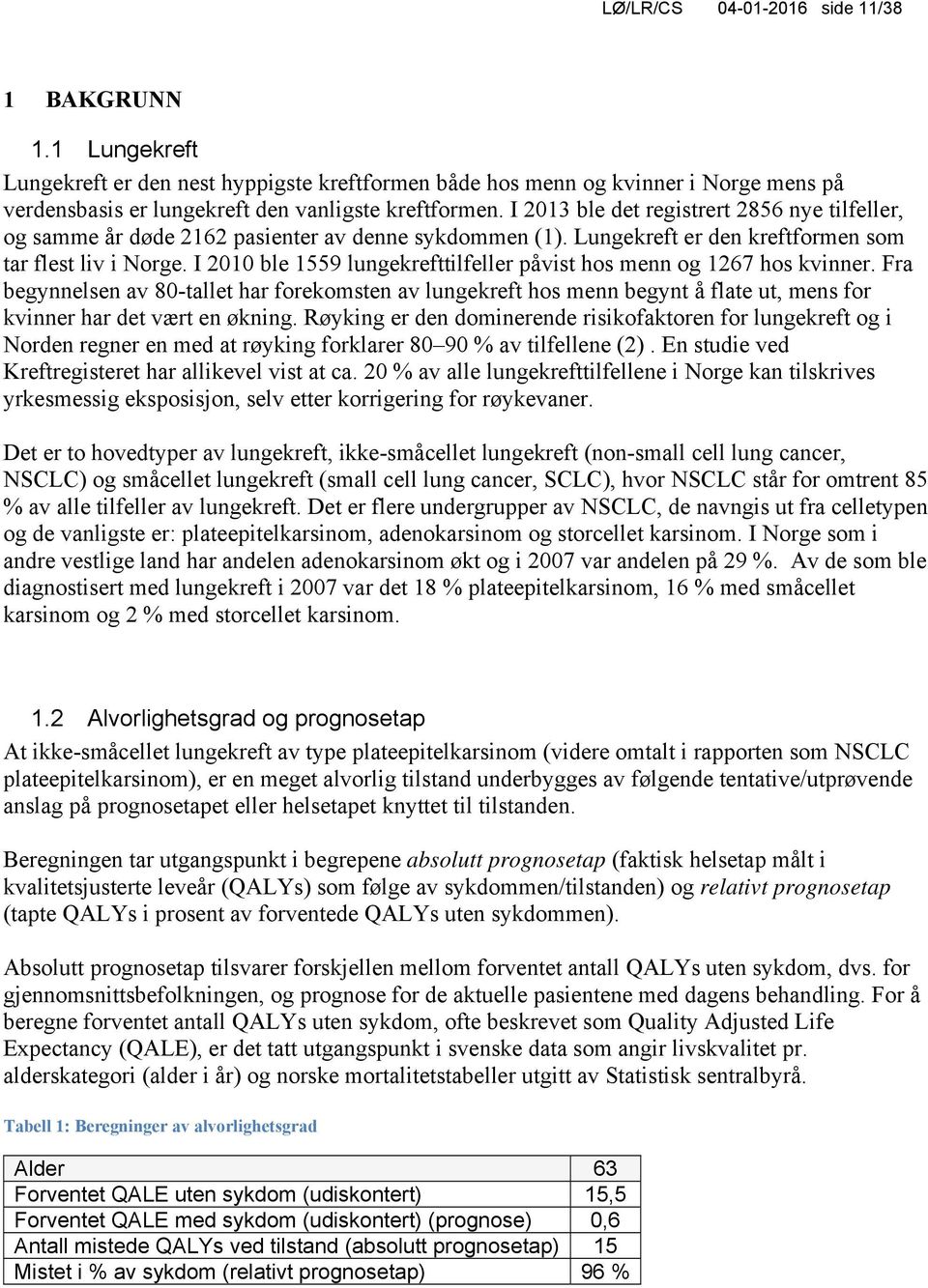 I 2010 ble 1559 lungekrefttilfeller påvist hos menn og 1267 hos kvinner. Fra begynnelsen av 80-tallet har forekomsten av lungekreft hos menn begynt å flate ut, mens for kvinner har det vært en økning.