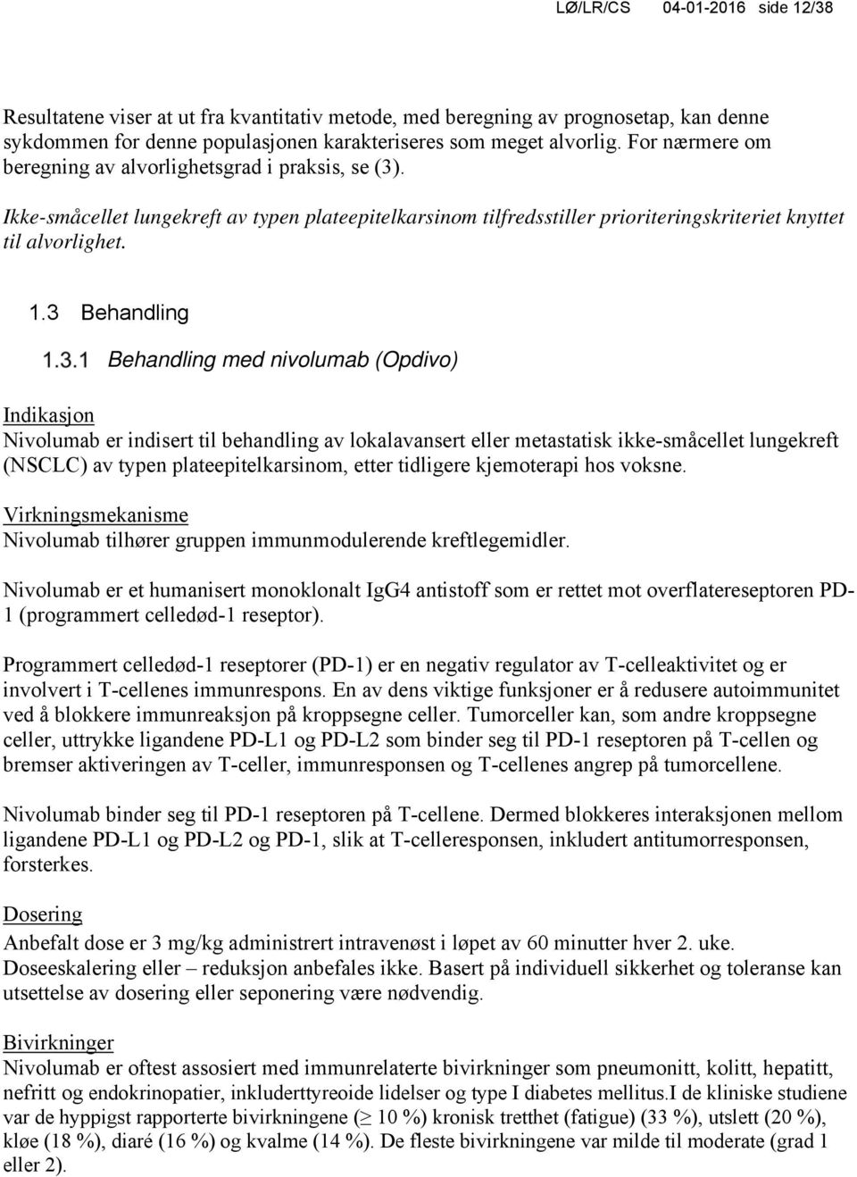 3 Behandling Behandling med nivolumab (Opdivo) Indikasjon Nivolumab er indisert til behandling av lokalavansert eller metastatisk ikke-småcellet lungekreft (NSCLC) av typen plateepitelkarsinom, etter