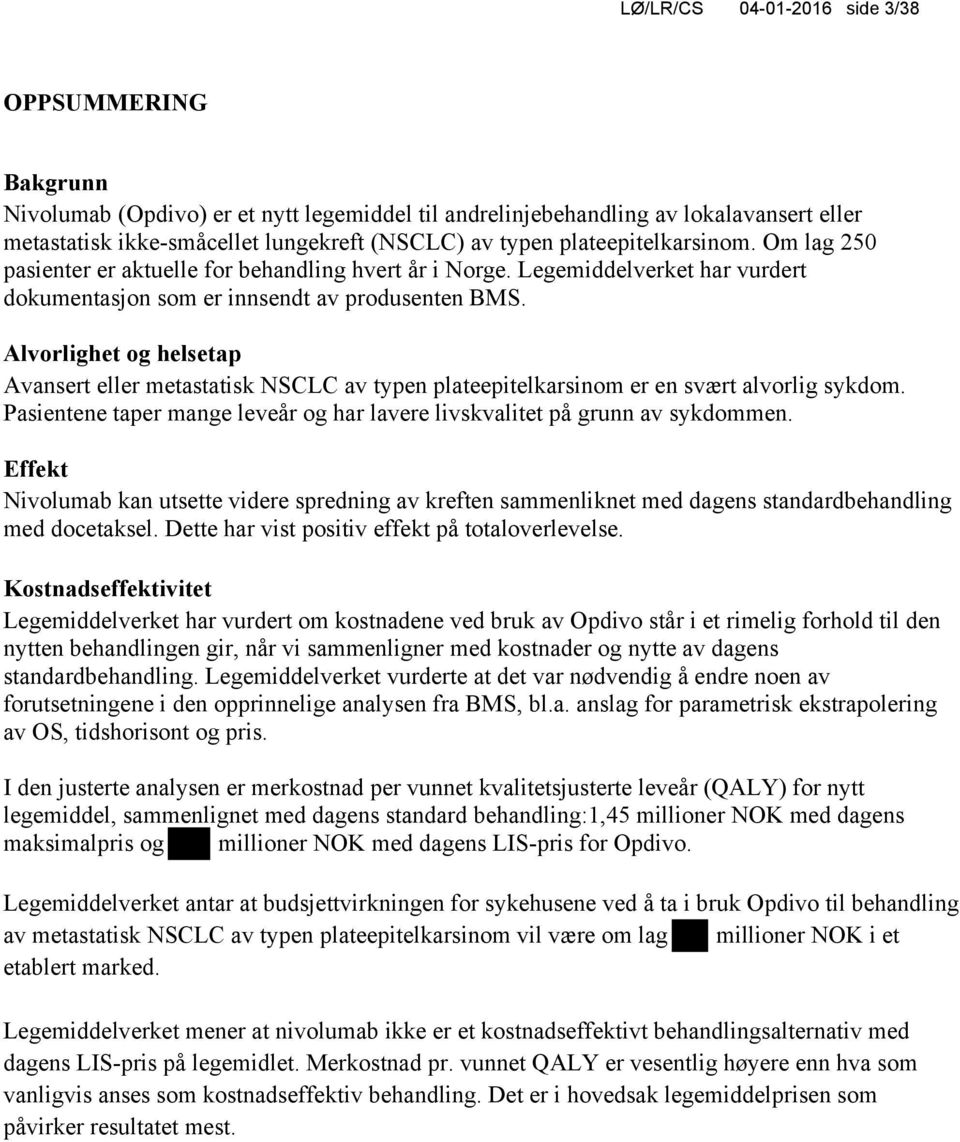 Alvorlighet og helsetap Avansert eller metastatisk NSCLC av typen plateepitelkarsinom er en svært alvorlig sykdom. Pasientene taper mange leveår og har lavere livskvalitet på grunn av sykdommen.