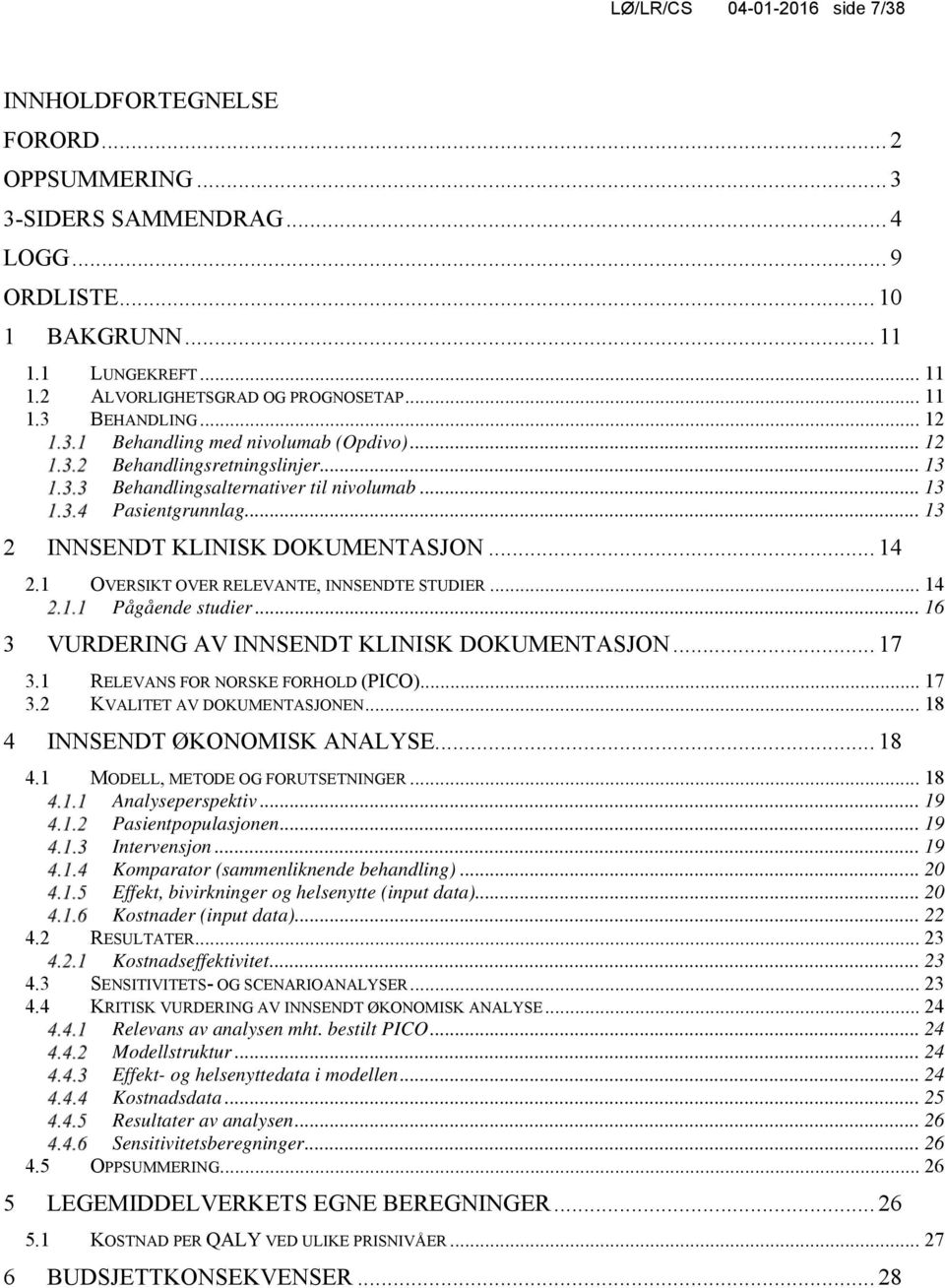 .. 14 2.1 OVERSIKT OVER RELEVANTE, INNSENDTE STUDIER... 14 Pågående studier... 16 3 VURDERING AV INNSENDT KLINISK DOKUMENTASJON... 17 3.1 RELEVANS FOR NORSKE FORHOLD (PICO)... 17 3.2 KVALITET AV DOKUMENTASJONEN.