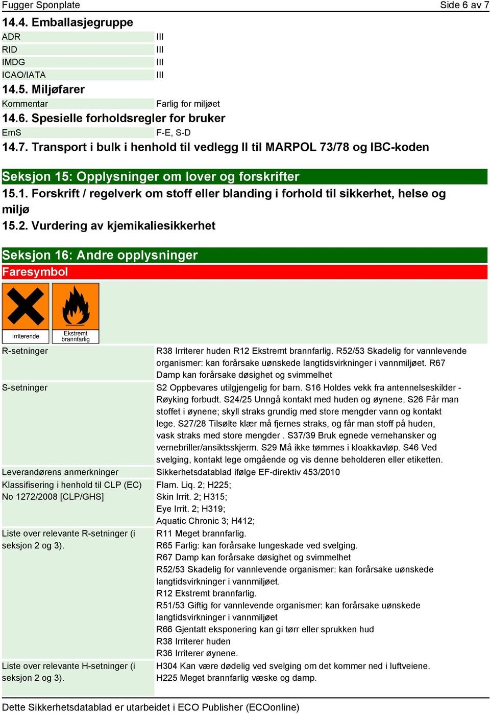 Vurdering av kjemikaliesikkerhet Seksjon 16: Andre opplysninger Faresymbol R-setninger R38 Irriterer huden R12 Ekstremt brannfarlig.