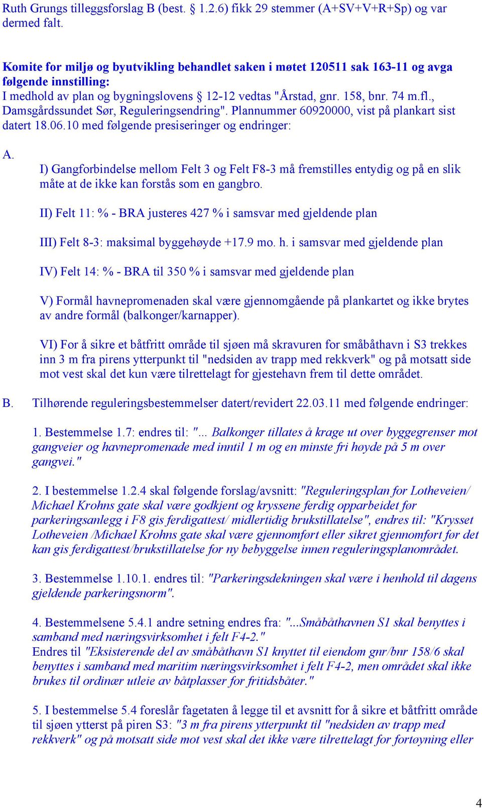 , Damsgårdssundet Sør, Reguleringsendring". Plannummer 60920000, vist på plankart sist datert 18.06.10 med følgende presiseringer og endringer: A.