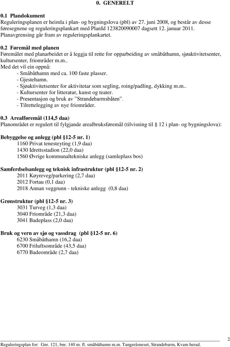 2 Føremål med planen Føremålet med planarbeidet er å leggja til rette for opparbeiding av småbåthamn, sjøaktivitetsenter, kultursenter, friområder m.m.. Med det vil ein oppnå: - Småbåthamn med ca.