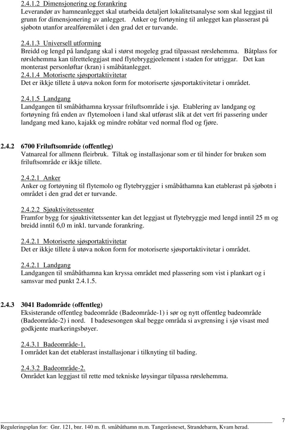 3 Universell utforming Breidd og lengd på landgang skal i størst mogeleg grad tilpassast rørslehemma. Båtplass for rørslehemma kan tilretteleggjast med flytebryggjeelement i staden for utriggar.