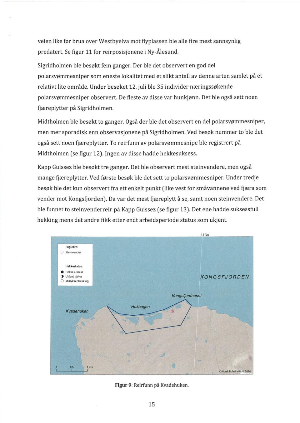 juli ble 35 individer næringssøkende -1111111 polarsvømmesniper observert. De fleste av disse var hunkjønn. Det ble også sett noen fjæreplytter på Sigridholmen. Midtholmen ble besøkt to ganger.