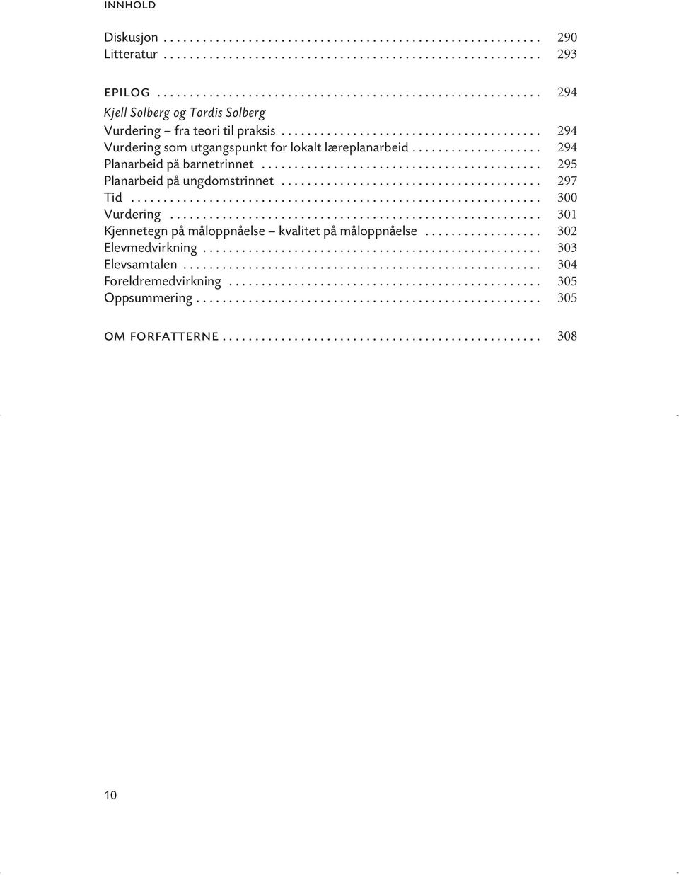 ................... 294 Planarbeid på barnetrinnet........................................... 295 Planarbeid på ungdomstrinnet........................................ 297 Tid............................................................... 300 Vurdering.