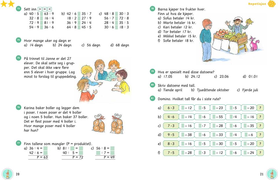 d) Tor betaler 17 kr. e) Mikkel betaler 1 kr. f) Sofie betaler 18 kr. Repetisjon 7 På trinnet til Janne er det 27 elever. De skal sette seg i grupper.