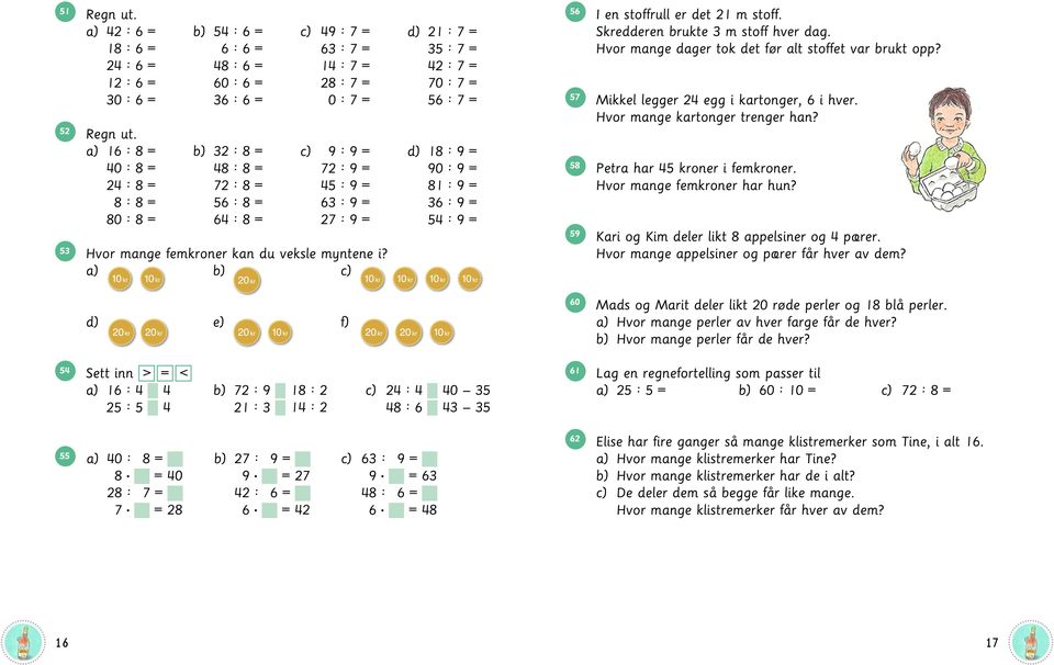 90 : 9 = 81 : 9 = 36 : 9 = 4 : 9 = 6 7 8 9 I en stoffrull er det 21 m stoff. Skredderen brukte 3 m stoff hver dag.