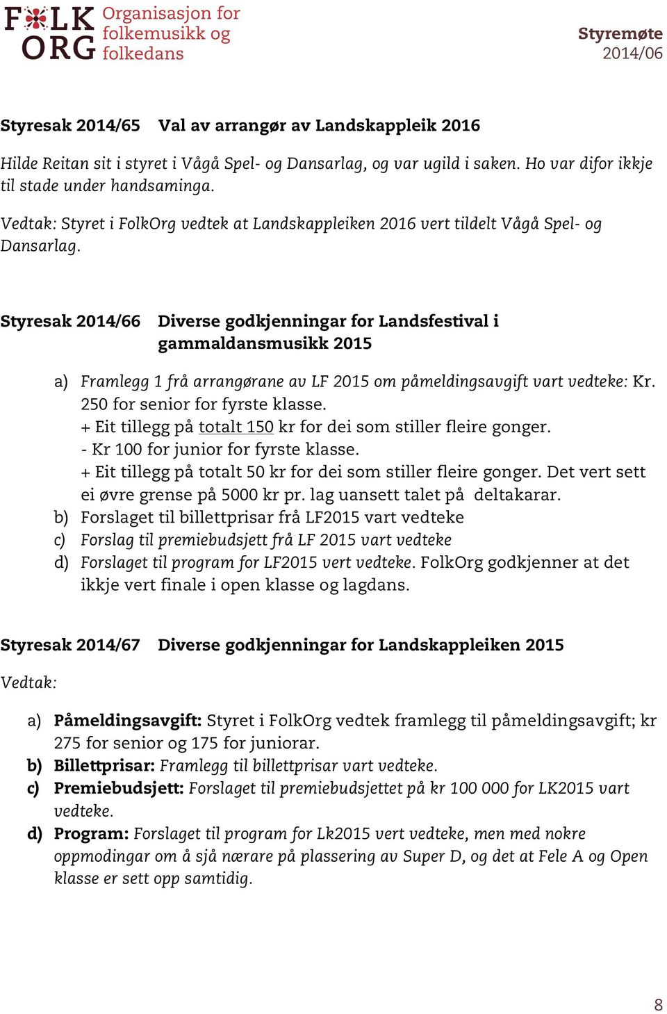 Styresak 2014/66 Diverse godkjenningar for Landsfestival i gammaldansmusikk 2015 a) Framlegg 1 frå arrangørane av LF 2015 om påmeldingsavgift vart vedteke: Kr. 250 for senior for fyrste klasse.