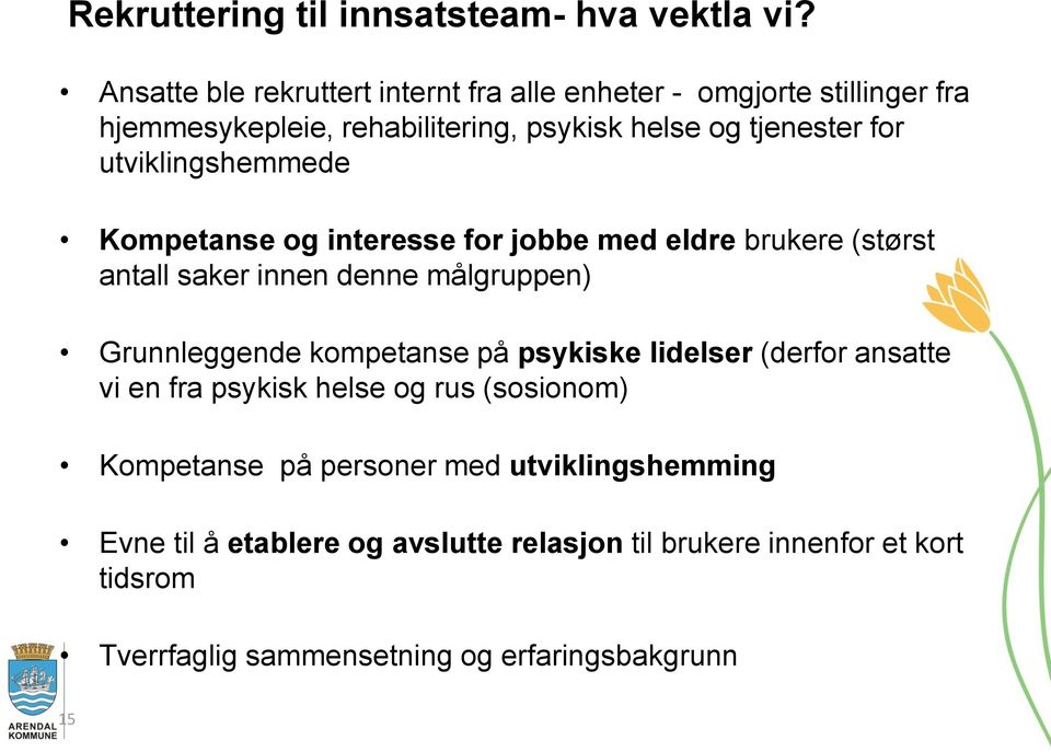 utviklingshemmede Kompetanse og interesse for jobbe med eldre brukere (størst antall saker innen denne målgruppen) Grunnleggende kompetanse på