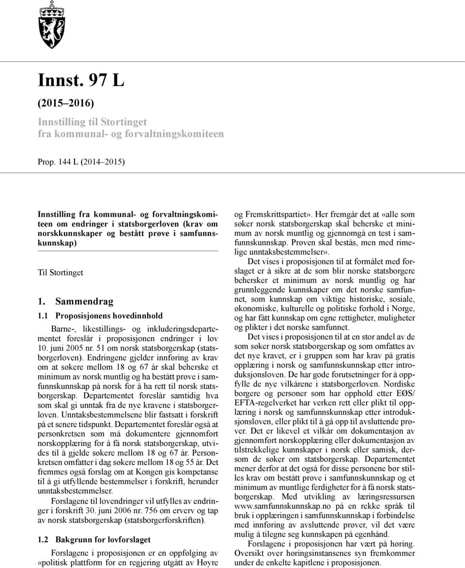 1 Proposisjonens hovedinnhold Barne-, likestillings- og inkluderingsdepartementet foreslår i proposisjonen endringer i lov 10. juni 2005 nr. 51 om norsk statsborgerskap (statsborgerloven).