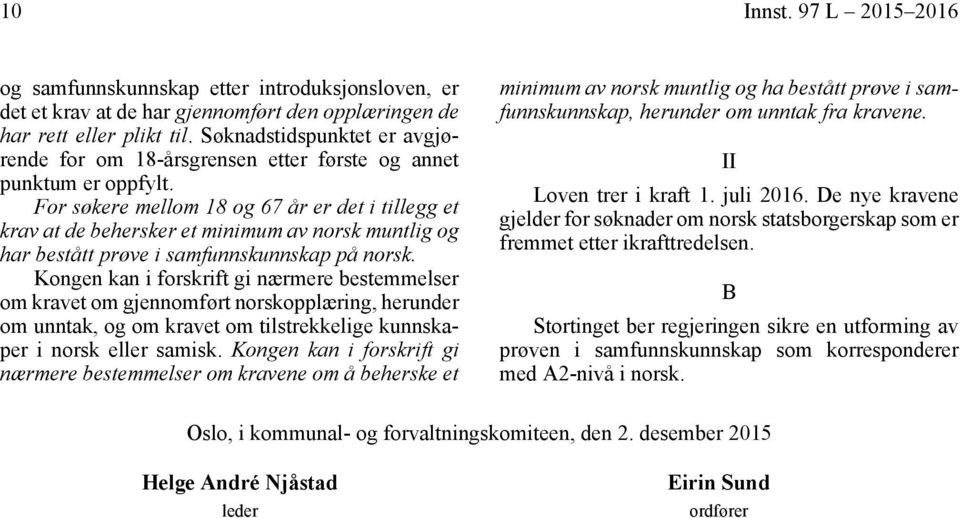 For søkere mellom 18 og 67 år er det i tillegg et krav at de behersker et minimum av norsk muntlig og har bestått prøve i samfunnskunnskap på norsk.