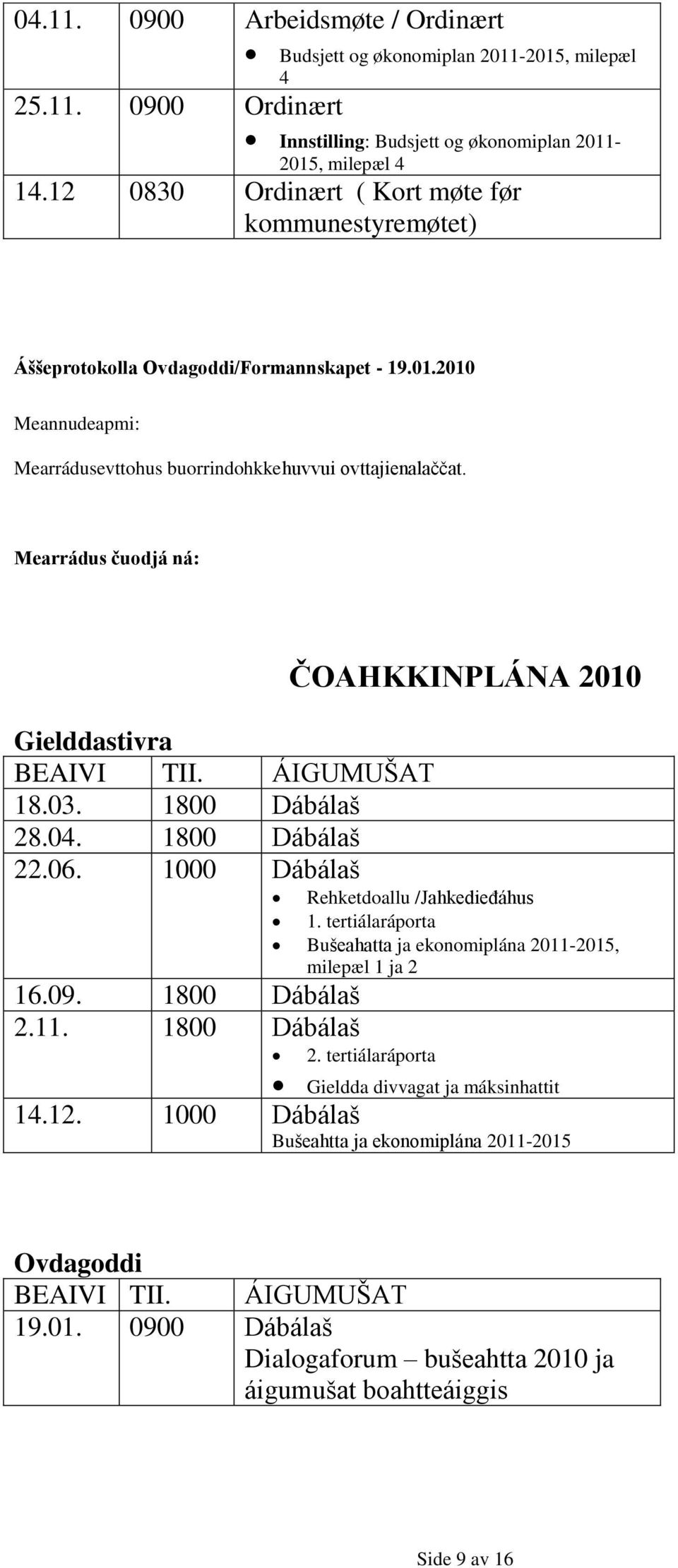 Mearrádus čuodjá ná: Gielddastivra BEAIVI TII. ÁIGUMUŠAT 18.03. 1800 Dábálaš 28.04. 1800 Dábálaš 22.06. 1000 Dábálaš ČOAHKKINPLÁNA 2010 Rehketdoallu /Jahkedieđáhus 1.