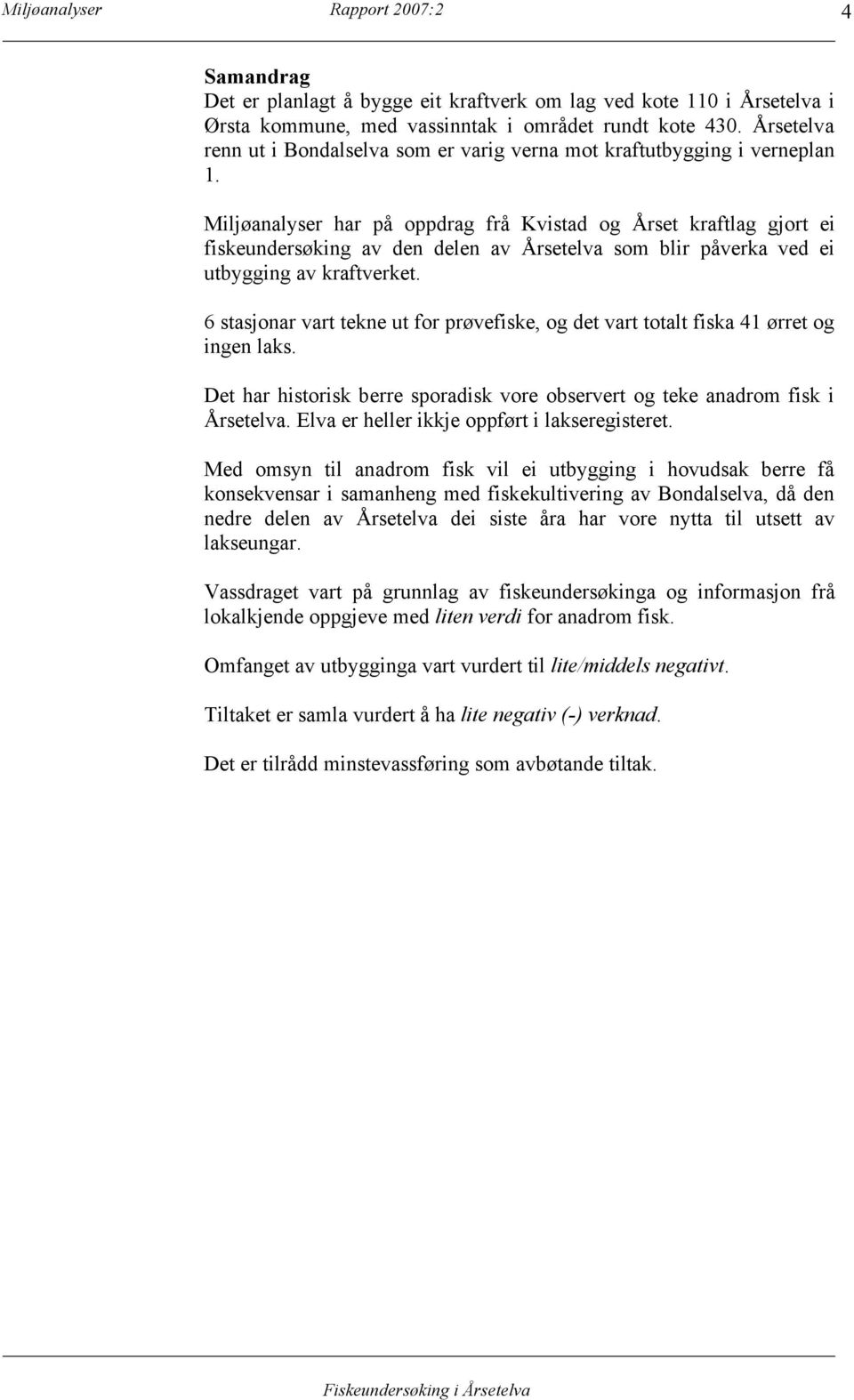 Miljøanalyser har på oppdrag frå Kvistad og Årset kraftlag gjort ei fiskeundersøking av den delen av Årsetelva som blir påverka ved ei utbygging av kraftverket.