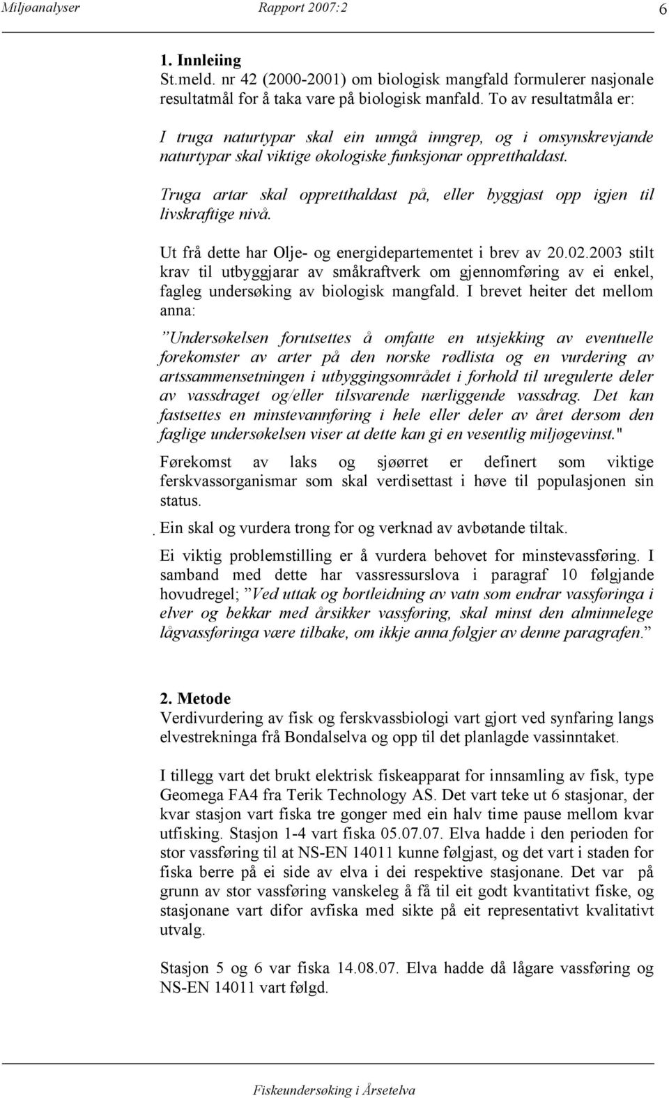 Truga artar skal oppretthaldast på, eller byggjast opp igjen til livskraftige nivå. Ut frå dette har Olje- og energidepartementet i brev av 20.02.