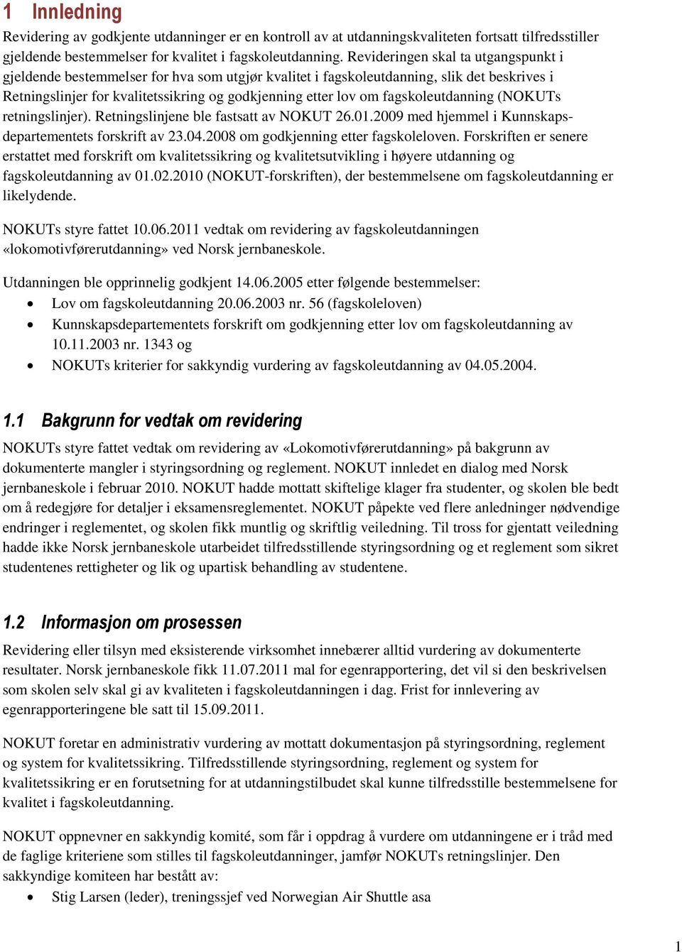 fagskoleutdanning (NOKUTs retningslinjer). Retningslinjene ble fastsatt av NOKUT 26.01.2009 med hjemmel i Kunnskapsdepartementets forskrift av 23.04.2008 om godkjenning etter fagskoleloven.