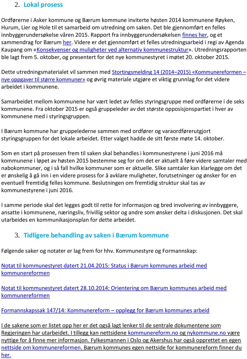 Videre er det gjennomført et felles utredningsarbeid i regi av Agenda Kaupang om «Konsekvenser og muligheter ved alternativ kommunestruktur». Utredningsrapporten ble lagt frem 5.