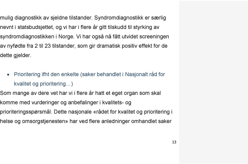 Vi har også nå fått utvidet screeningen av nyfødte fra 2 til 23 tilstander, som gir dramatisk positiv effekt for de dette gjelder.