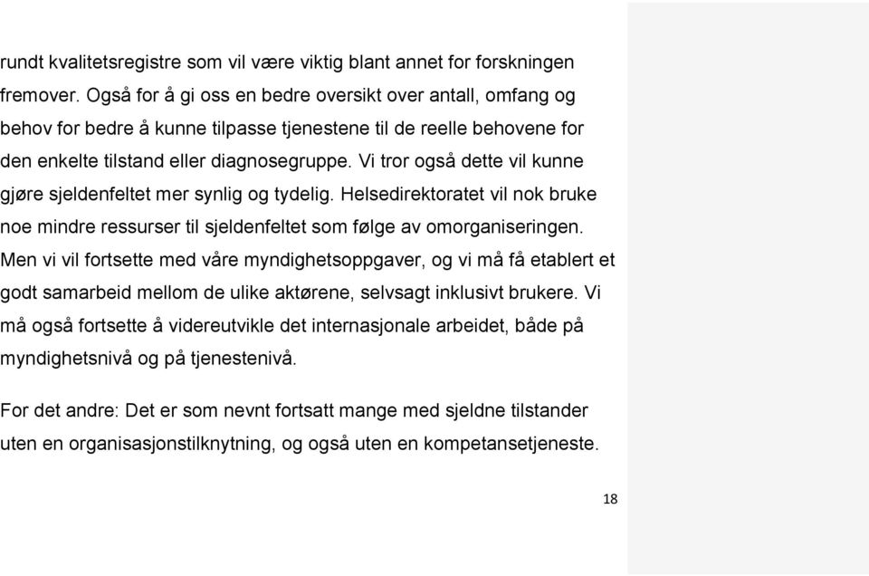 Vi tror også dette vil kunne gjøre sjeldenfeltet mer synlig og tydelig. Helsedirektoratet vil nok bruke noe mindre ressurser til sjeldenfeltet som følge av omorganiseringen.