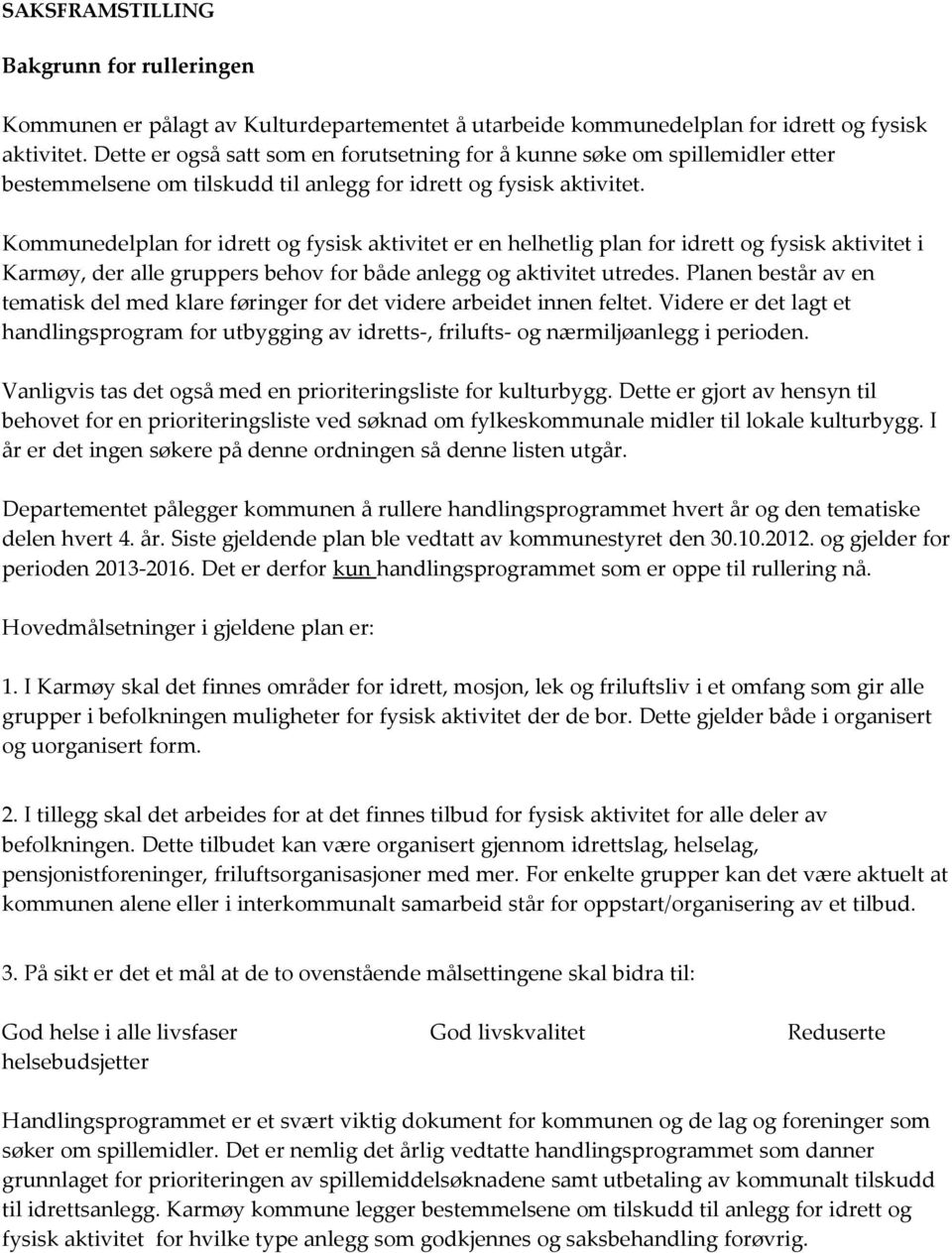 Kommunedelplan for idrett og fysisk aktivitet er en helhetlig plan for idrett og fysisk aktivitet i Karmøy, der alle gruppers behov for både anlegg og aktivitet utredes.