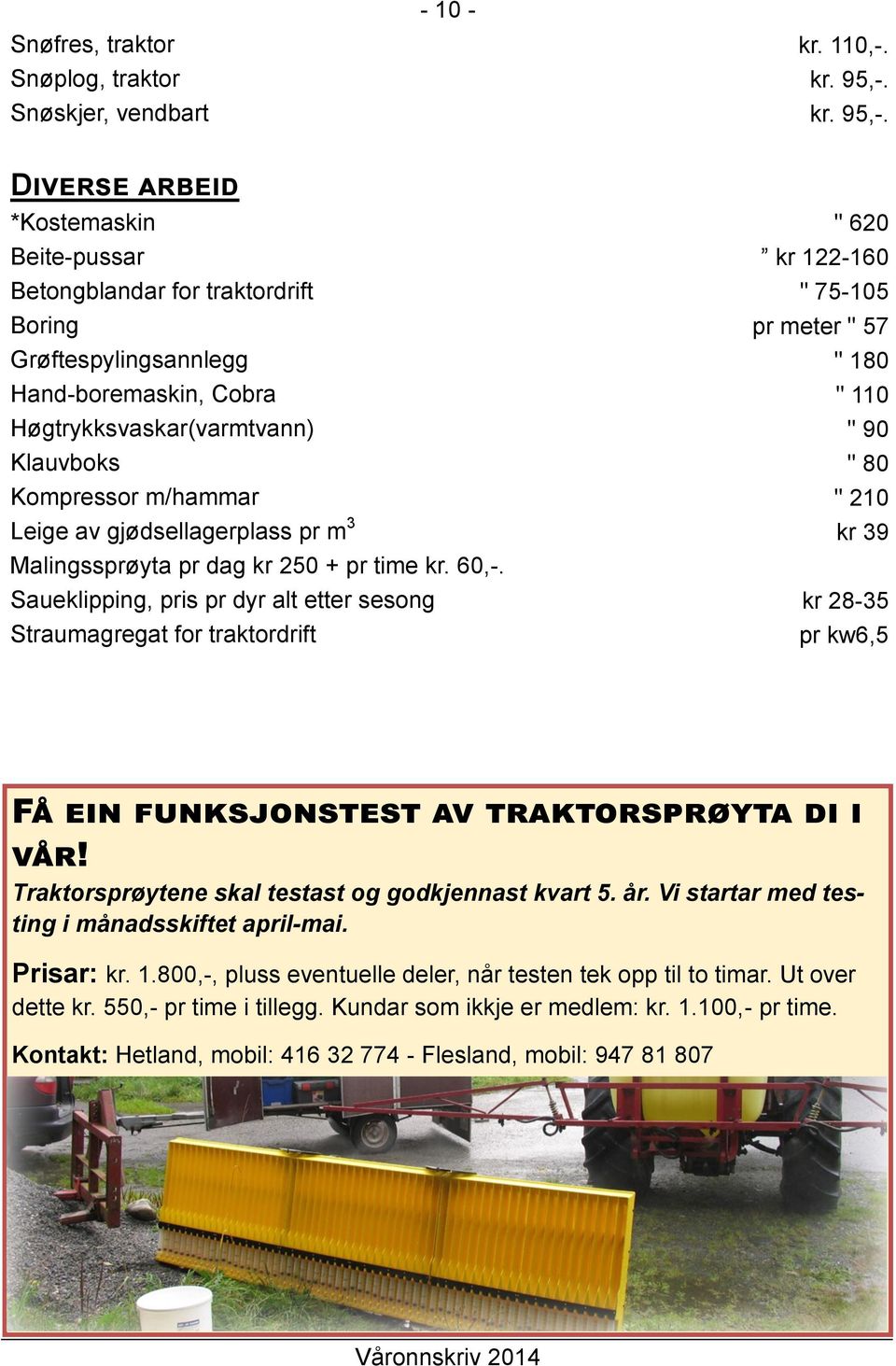 Diverse arbeid *Kostemaskin " 620 Beite-pussar kr 122-160 Betongblandar for traktordrift " 75-105 Boring pr meter " 57 Grøftespylingsannlegg " 180 Hand-boremaskin, Cobra " 110