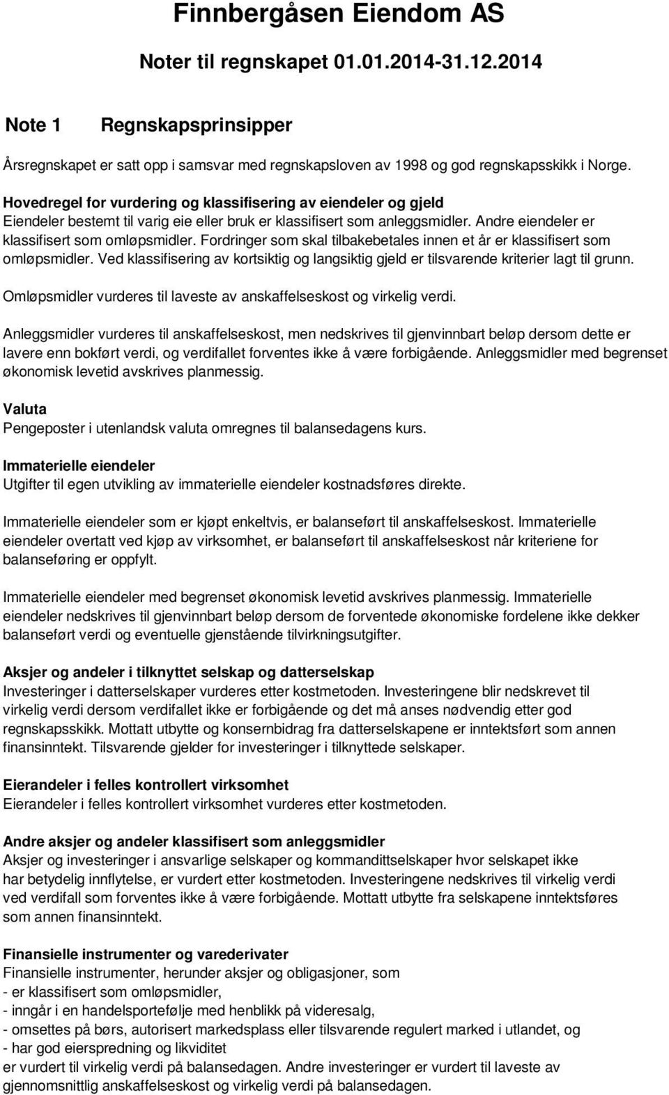 Fordringer som skal tilbakebetales innen et år er klassifisert som omløpsmidler. Ved klassifisering av kortsiktig og langsiktig gjeld er tilsvarende kriterier lagt til grunn.