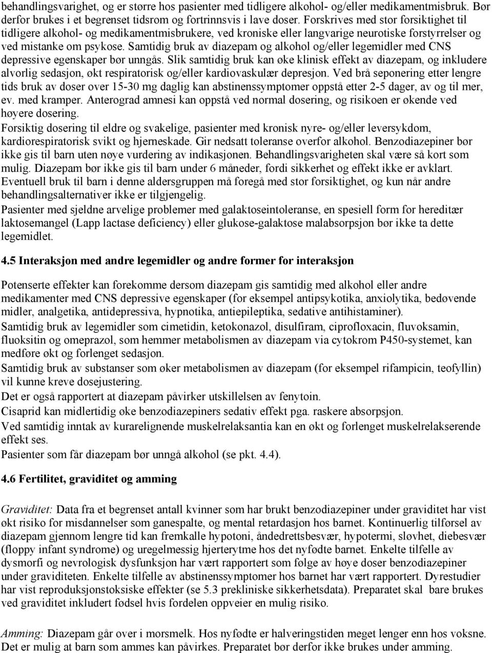 Samtidig bruk av diazepam og alkohol og/eller legemidler med CNS depressive egenskaper bør unngås.