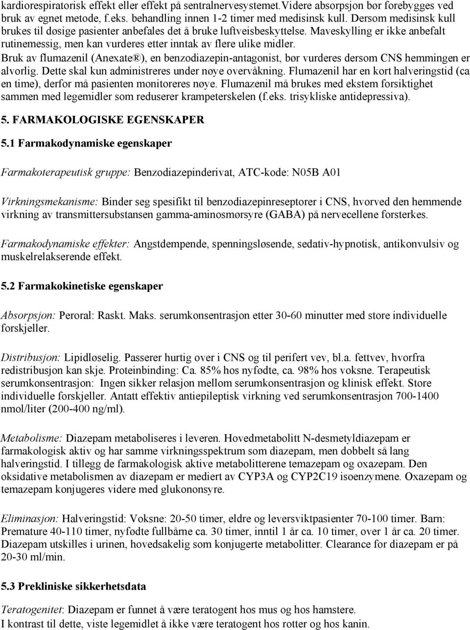 Bruk av flumazenil (Anexate ), en benzodiazepin-antagonist, bør vurderes dersom CNS hemmingen er alvorlig. Dette skal kun administreres under nøye overvåkning.