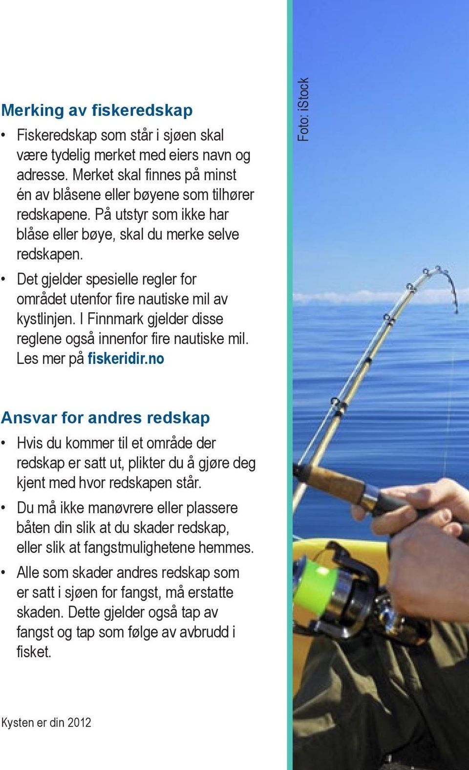 I Finnmark gjelder disse reglene også innenfor fire nautiske mil. Les mer på fiskeridir.