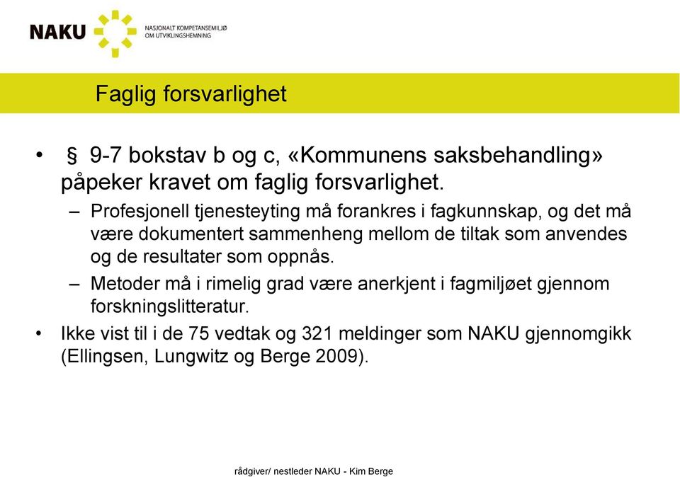 anvendes og de resultater som oppnås. Metoder må i rimelig grad være anerkjent i fagmiljøet gjennom forskningslitteratur.