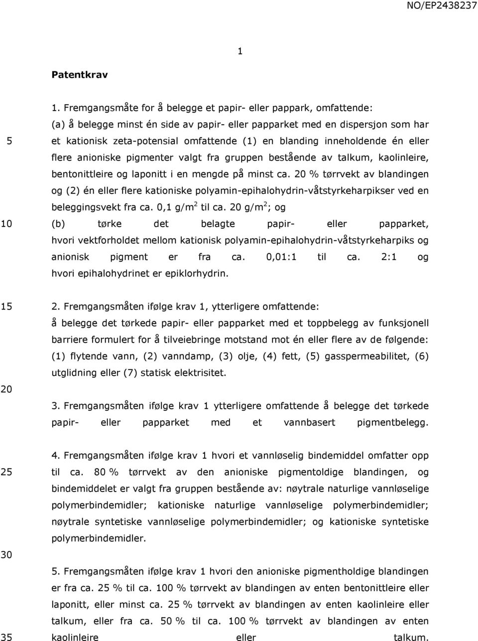 inneholdende én eller flere anioniske pigmenter valgt fra gruppen bestående av talkum, kaolinleire, bentonittleire og laponitt i en mengde på minst ca.